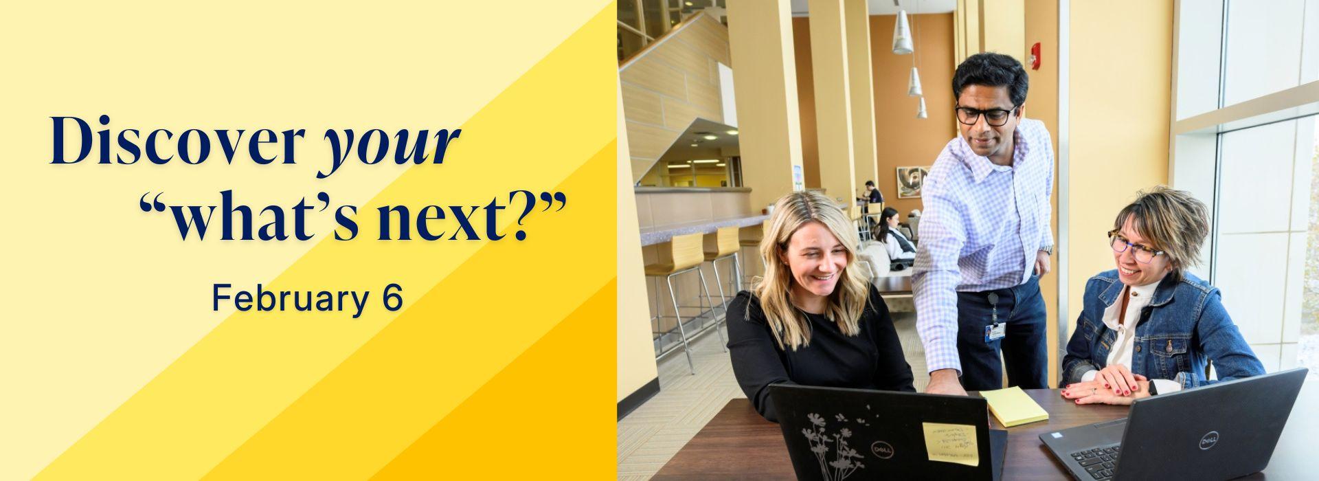 Two seated women and one man standing, who are part of the Warner School's community, study content on their laptops in Warner's LeChase Hall. The left side of the graphic displays the text, "Discover your 'what's next?' February 6"