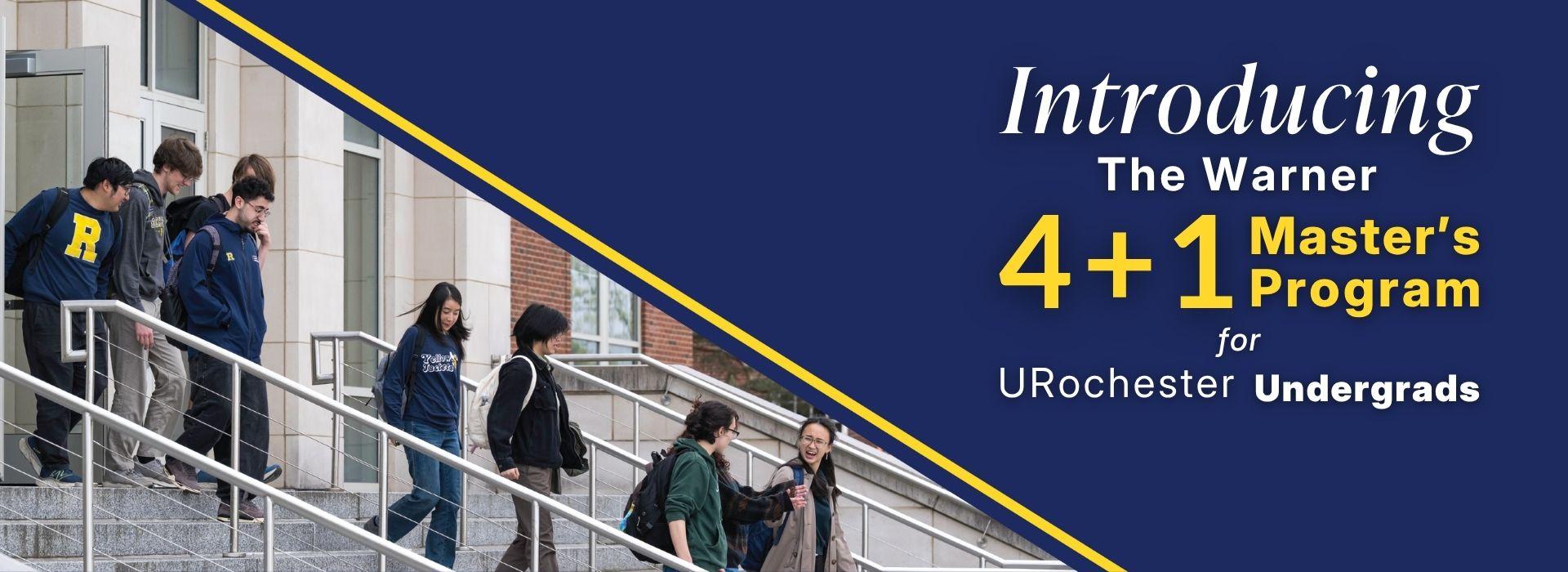 Graphic that incorporates a photo of undergraduate students descending Warner's LeChase Hall's stairs, with tex that reads "Introducing the Warner 4+1 Master's Program for URochester Undergrads".