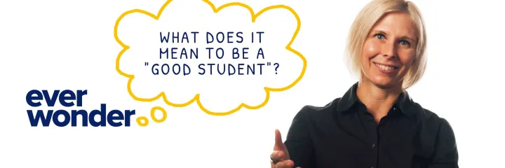 Ever Wonder graphic that reads, "What does it mean to be a good student?"